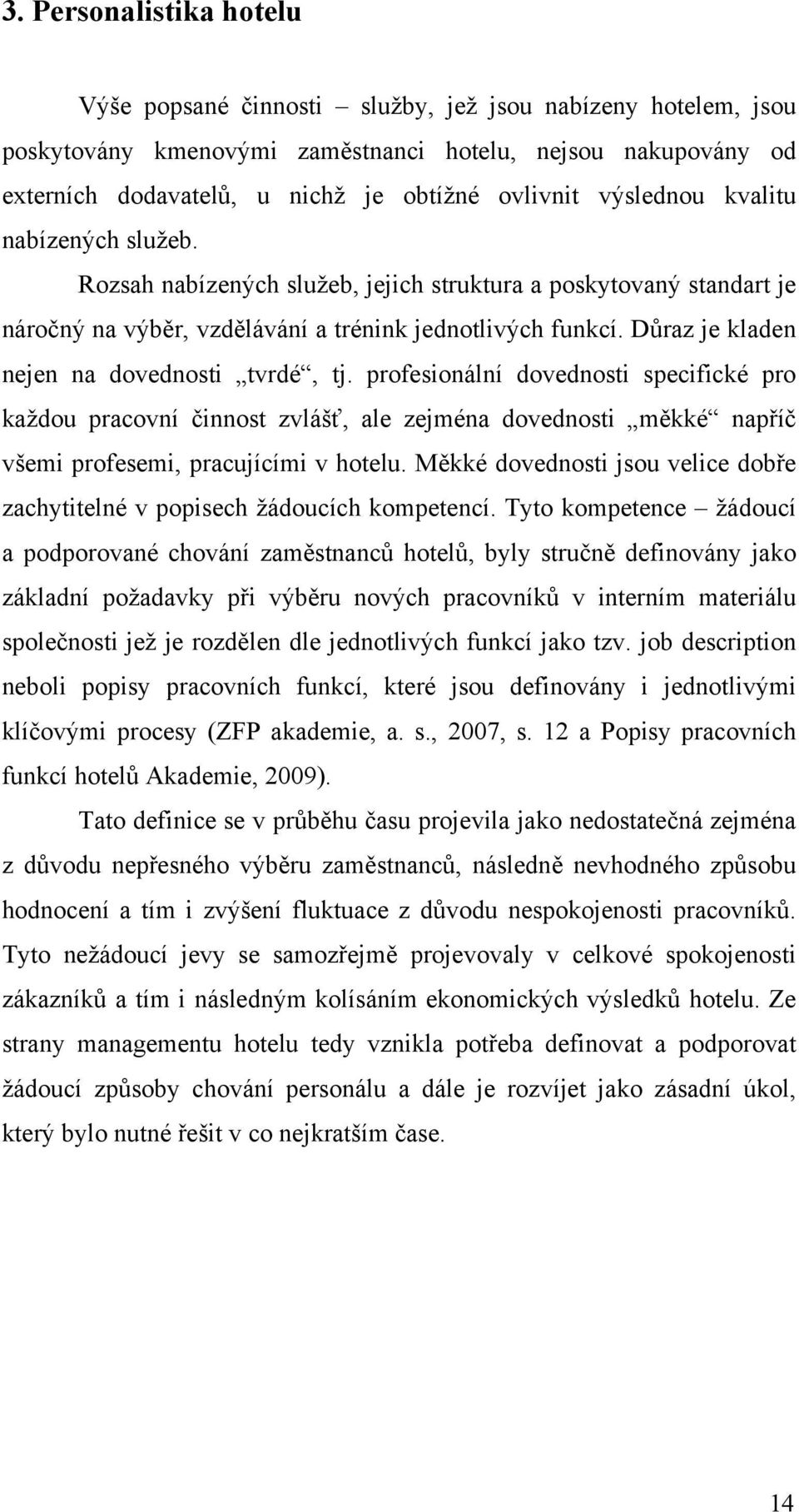 Rozsah nabízen%ch slu$eb, jejich struktura a poskytovan% standart je náro!n% na v%b"r, vzd"lávání a trénink jednotliv%ch funkcí. D'raz je kladen nejen na dovednosti tvrdé, tj.