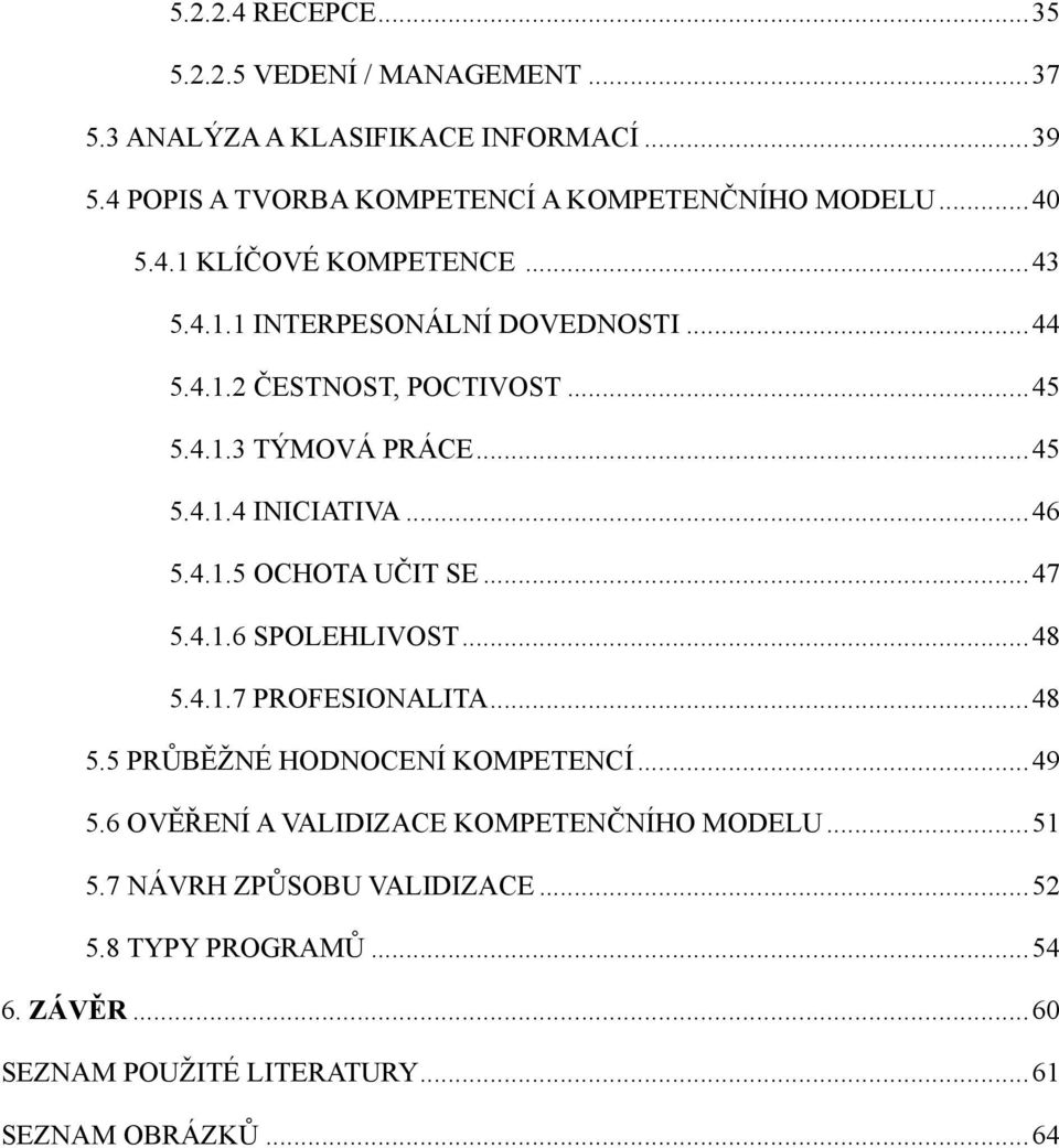 .. 46 5.4.1.5 OCHOTA U!IT SE... 47 5.4.1.6 SPOLEHLIVOST... 48 5.4.1.7 PROFESIONALITA... 48 5.5 PR!B"#NÉ HODNOCENÍ KOMPETENCÍ... 49 5.6 OV!