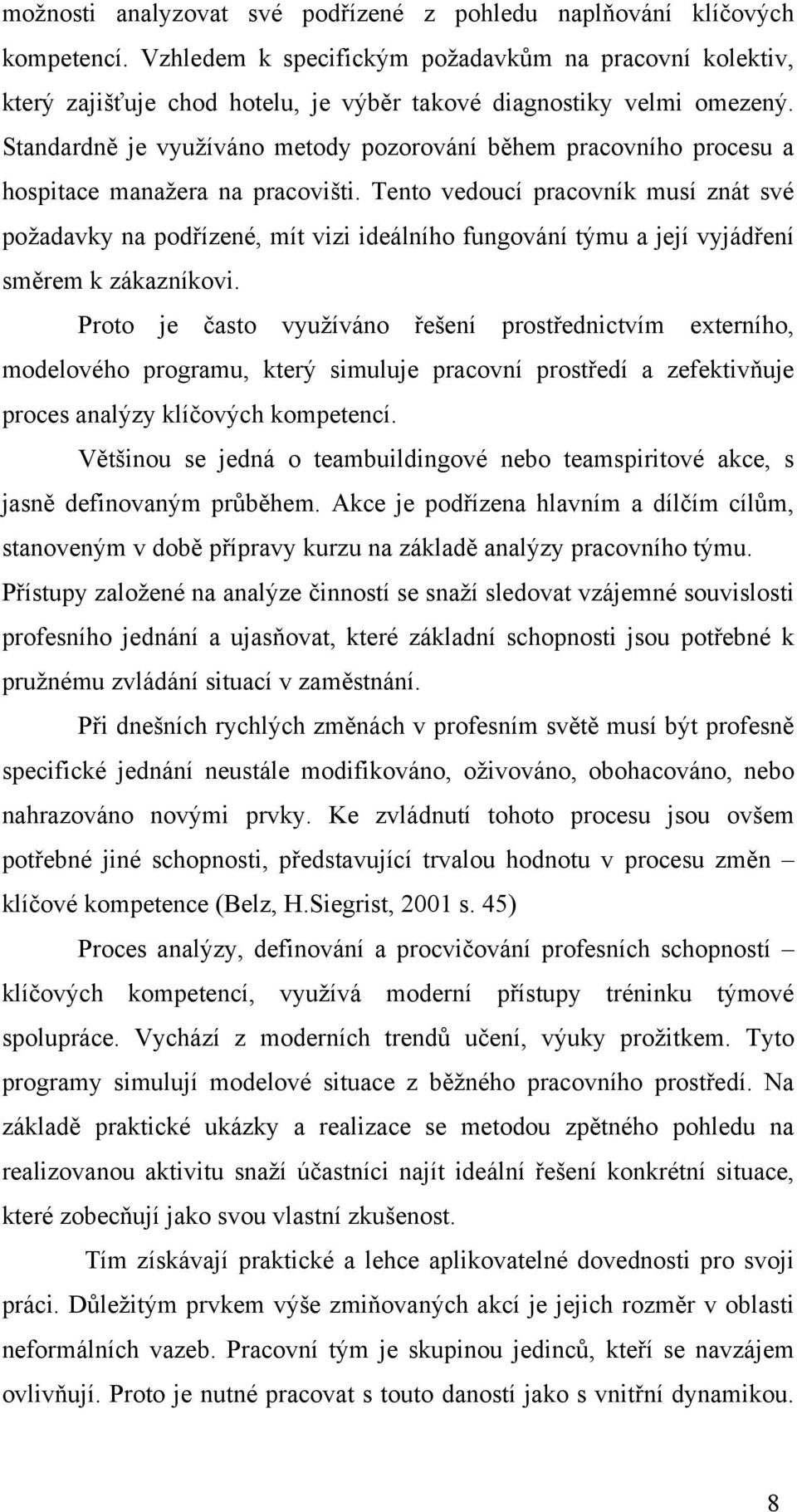 Standardn" je vyu$íváno metody pozorování b"hem pracovního procesu a hospitace mana$era na pracovi&ti.