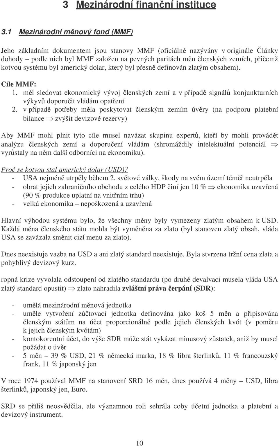 systému byl americký dolar, který byl pesn definován zlatým obsahem). Cíle MMF: 1. ml sledovat ekonomický vývoj lenských zemí a v pípad signál konjunkturních výkyv doporuit vládám opatení 2.