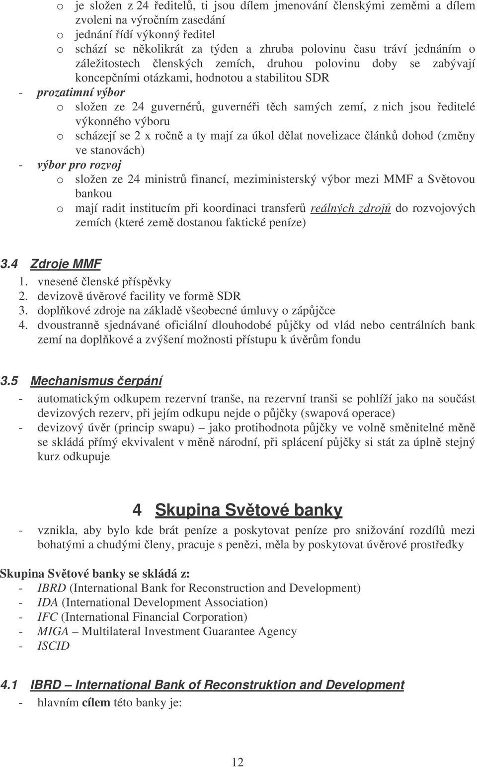 editelé výkonného výboru o scházejí se 2 x ron a ty mají za úkol dlat novelizace lánk dohod (zmny ve stanovách) - výbor pro rozvoj o složen ze 24 ministr financí, meziministerský výbor mezi MMF a