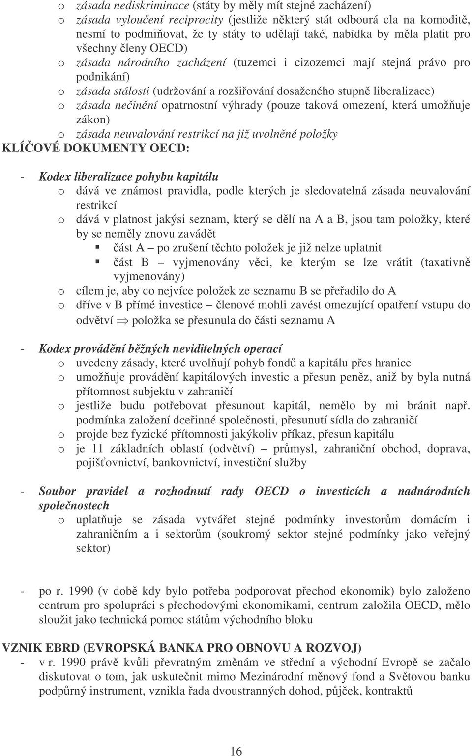 neinní opatrnostní výhrady (pouze taková omezení, která umožuje zákon) o zásada neuvalování restrikcí na již uvolnné položky KLÍOVÉ DOKUMENTY OECD: - Kodex liberalizace pohybu kapitálu o dává ve