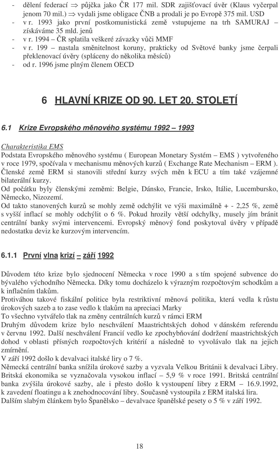 199 nastala smnitelnost koruny, prakticky od Svtové banky jsme erpali peklenovací úvry (spláceny do nkolika msíc) - od r. 1996 jsme plným lenem OECD 6 HLAVNÍ KRIZE OD 90. LET 20. STOLETÍ 6.