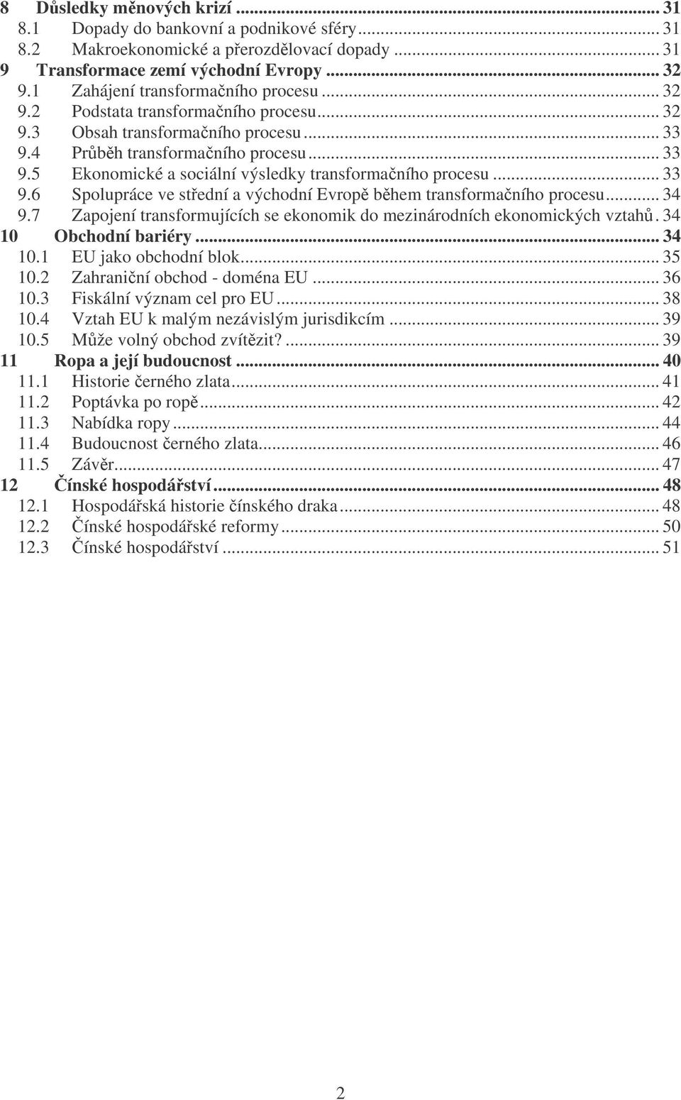 .. 33 9.6 Spolupráce ve stední a východní Evrop bhem transformaního procesu... 34 9.7 Zapojení transformujících se ekonomik do mezinárodních ekonomických vztah. 34 10 Obchodní bariéry... 34 10.1 EU jako obchodní blok.