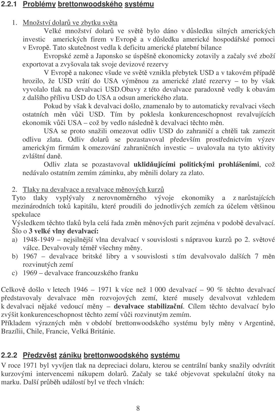 Tato skutenost vedla k deficitu americké platební bilance Evropské zem a Japonsko se úspšn ekonomicky zotavily a zaaly své zboží exportovat a zvyšovala tak svoje devizové rezervy V Evrop a nakonec