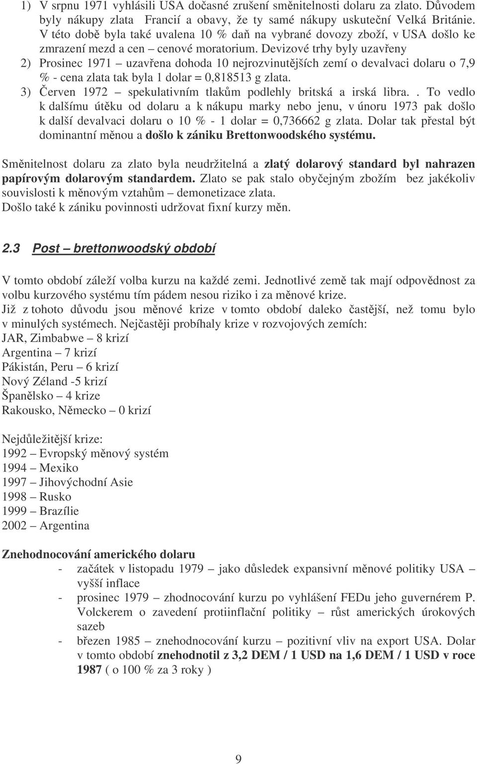 Devizové trhy byly uzaveny 2) Prosinec 1971 uzavena dohoda 10 nejrozvinutjších zemí o devalvaci dolaru o 7,9 % - cena zlata tak byla 1 dolar = 0,818513 g zlata.