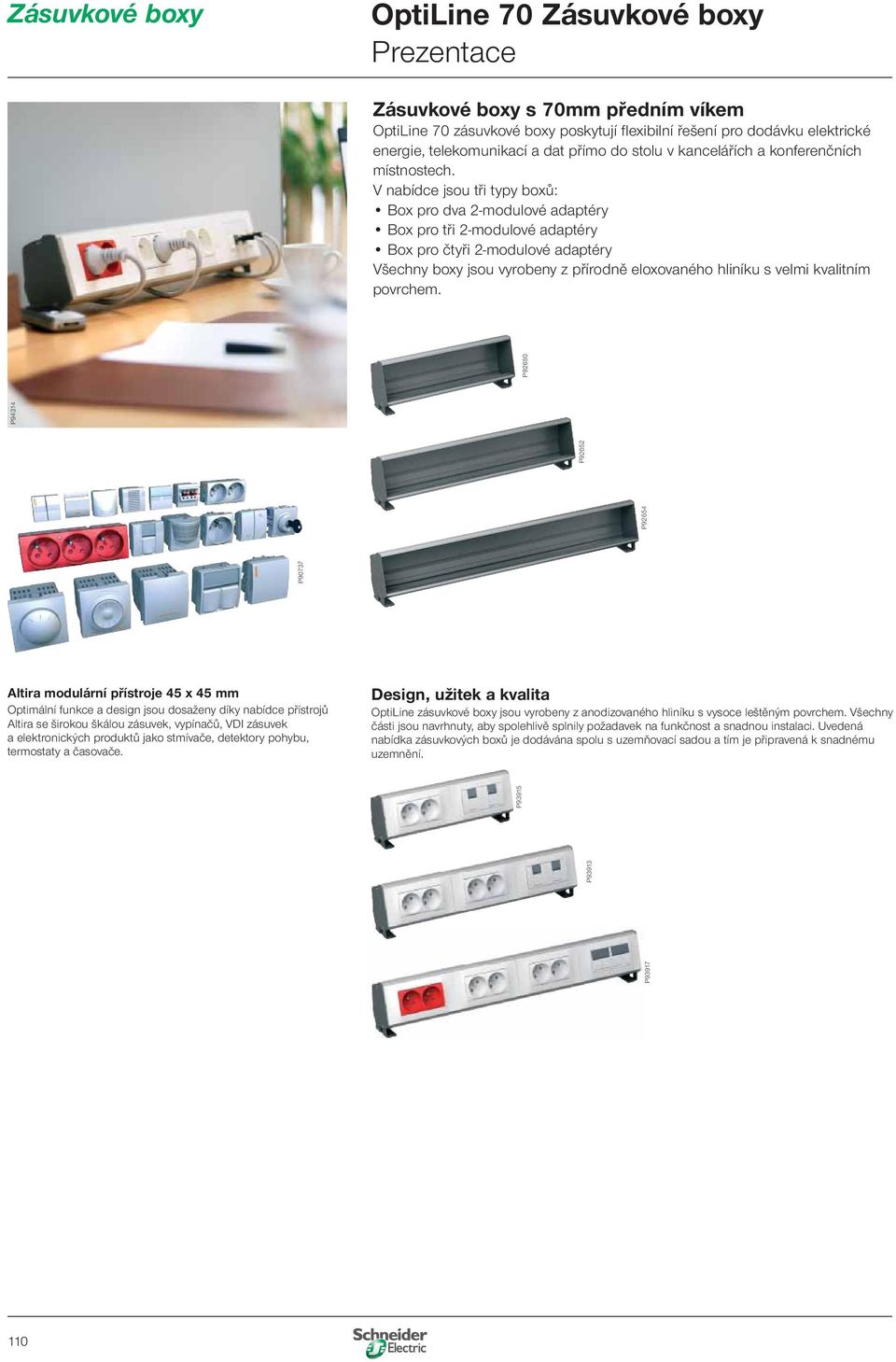 V nabídce jsou tři typy boxů: Box pro dva 2-modulové adaptéry Box pro tři 2-modulové adaptéry Box pro čtyři 2-modulové adaptéry Všechny boxy jsou vyrobeny z přírodně eloxovaného hliníku s velmi