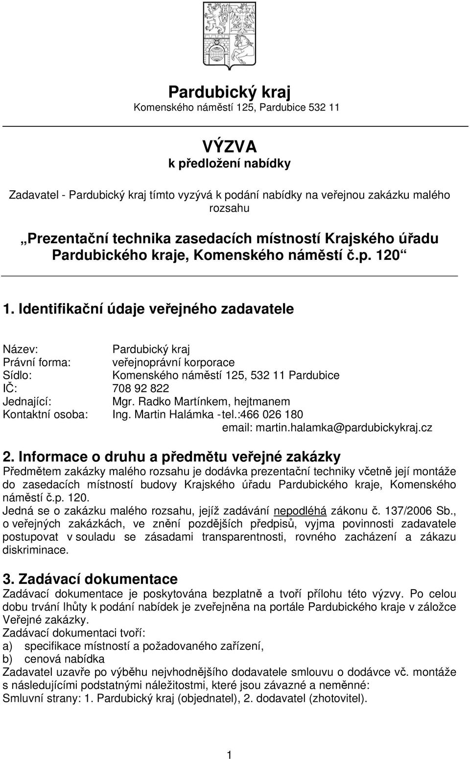 Identifikační údaje veřejného zadavatele Název: Pardubický kraj Právní forma: veřejnoprávní korporace Sídlo: Komenského náměstí 125, 532 11 Pardubice IČ: 708 92 822 Jednající: Mgr.