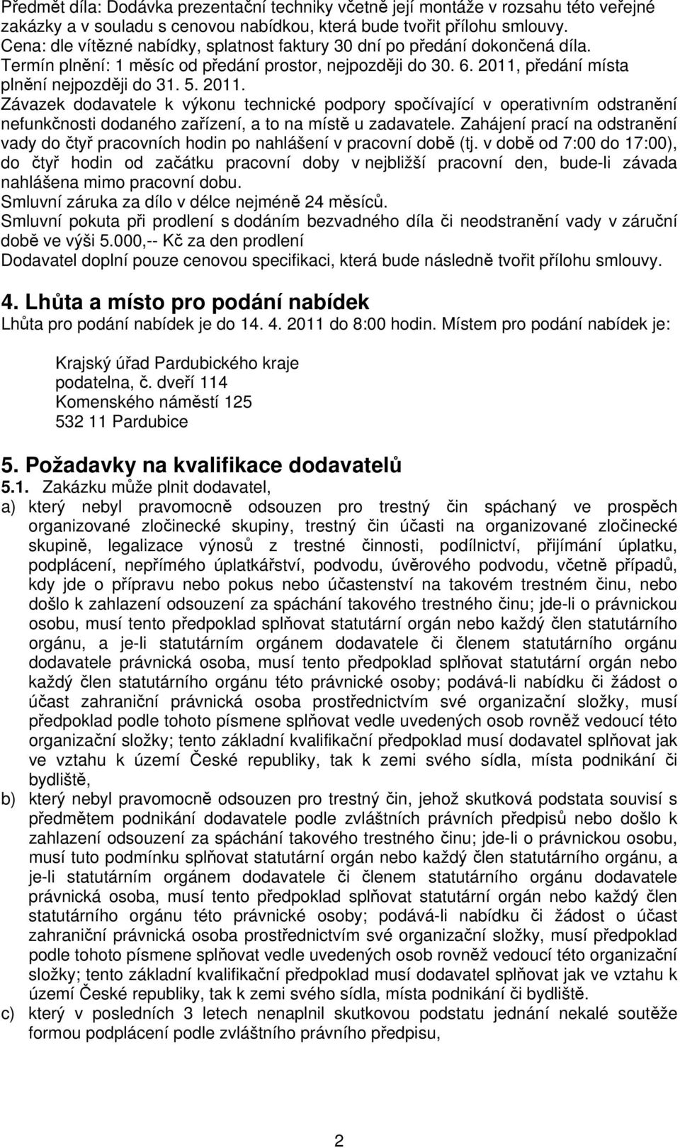 předání místa plnění nejpozději do 31. 5. 2011. Závazek dodavatele k výkonu technické podpory spočívající v operativním odstranění nefunkčnosti dodaného zařízení, a to na místě u zadavatele.