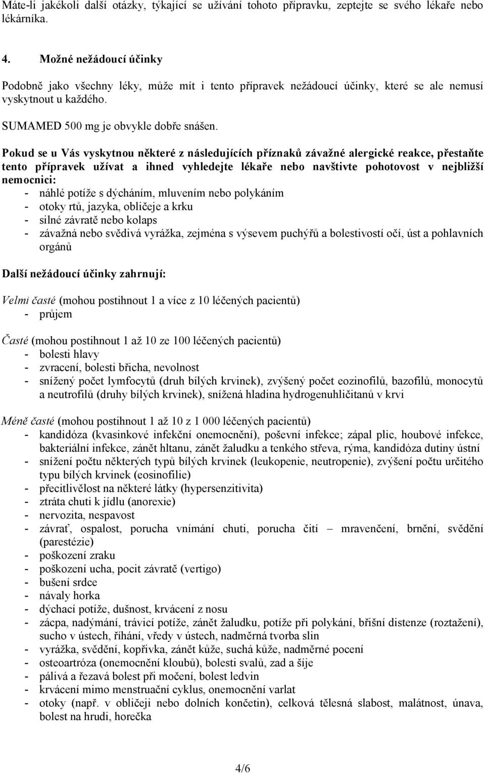 Pokud se u Vás vyskytnou některé z následujících příznaků závažné alergické reakce, přestaňte tento přípravek užívat a ihned vyhledejte lékaře nebo navštivte pohotovost v nejbližší nemocnici: - náhlé