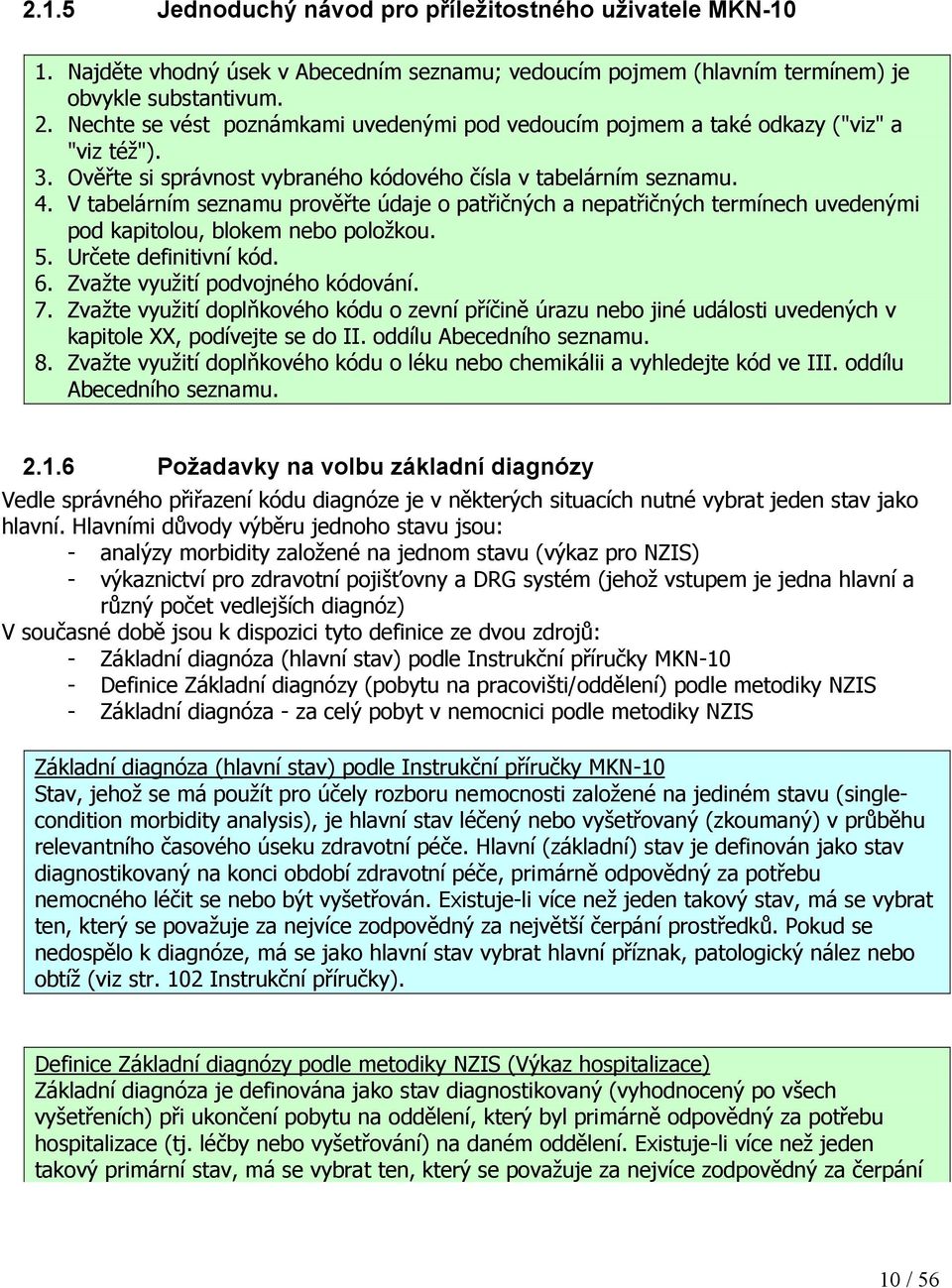 V tabelárním seznamu prověřte údaje o patřičných a nepatřičných termínech uvedenými pod kapitolou, blokem nebo položkou. 5. Určete definitivní kód. 6. Zvažte využití podvojného kódování. 7.