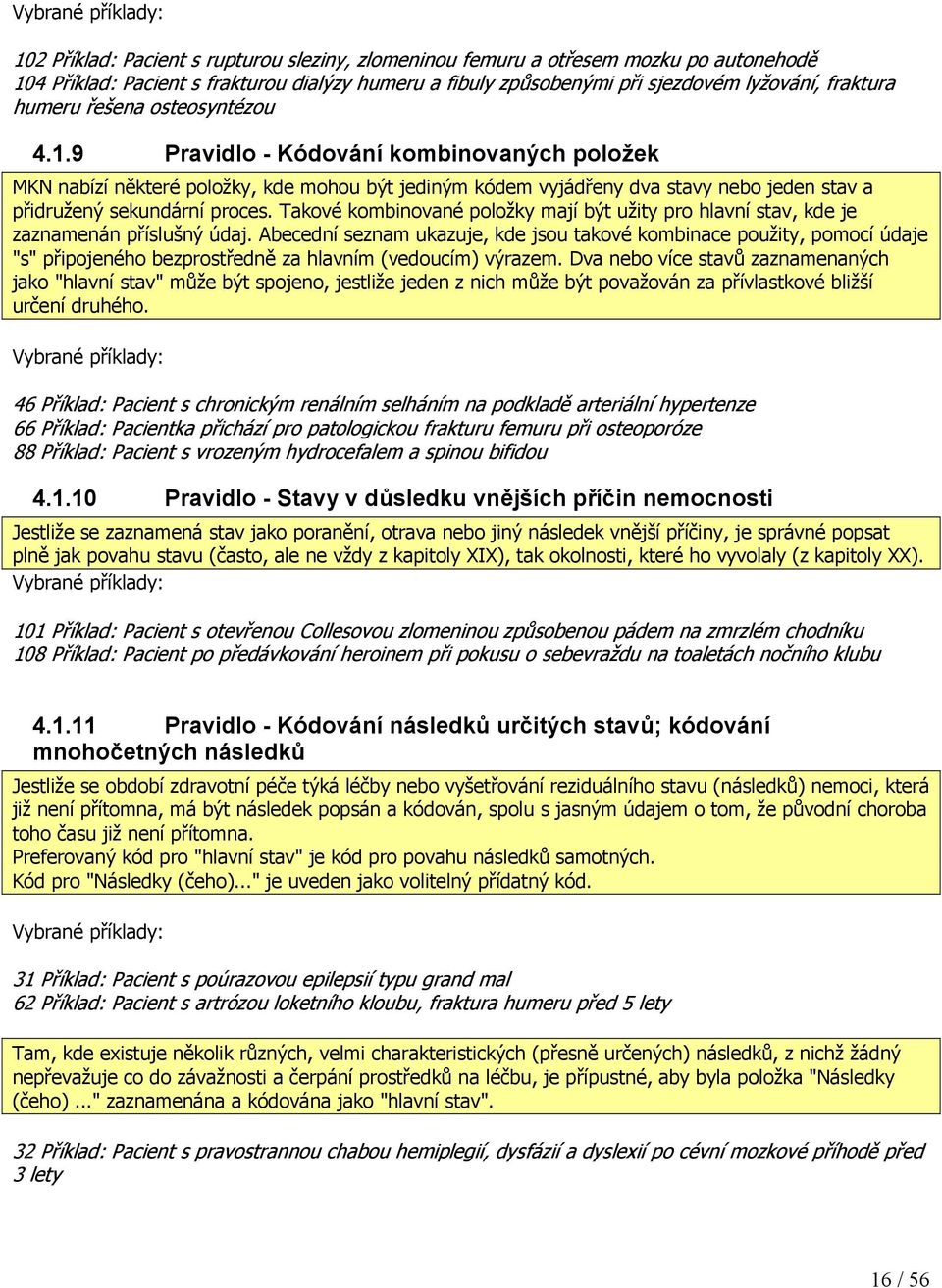 9 Pravidlo - Kódování kombinovaných položek MKN nabízí některé položky, kde mohou být jediným kódem vyjádřeny dva stavy nebo jeden stav a přidružený sekundární proces.