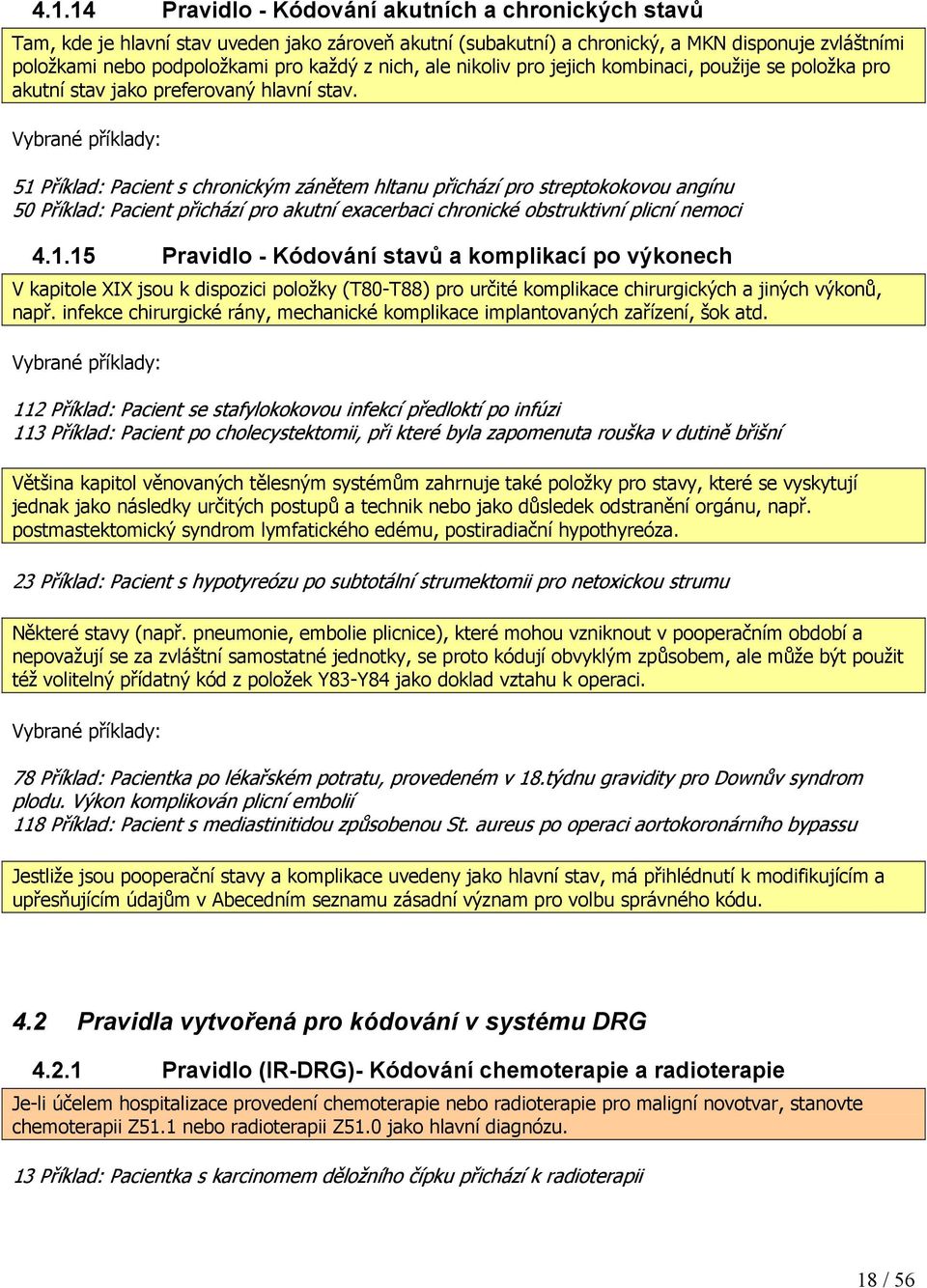 Vybrané příklady: 51 Příklad: Pacient s chronickým zánětem hltanu přichází pro streptokokovou angínu 50 Příklad: Pacient přichází pro akutní exacerbaci chronické obstruktivní plicní nemoci 4.1.15 Pravidlo - Kódování stavů a komplikací po výkonech V kapitole XIX jsou k dispozici položky (T80-T88) pro určité komplikace chirurgických a jiných výkonů, např.