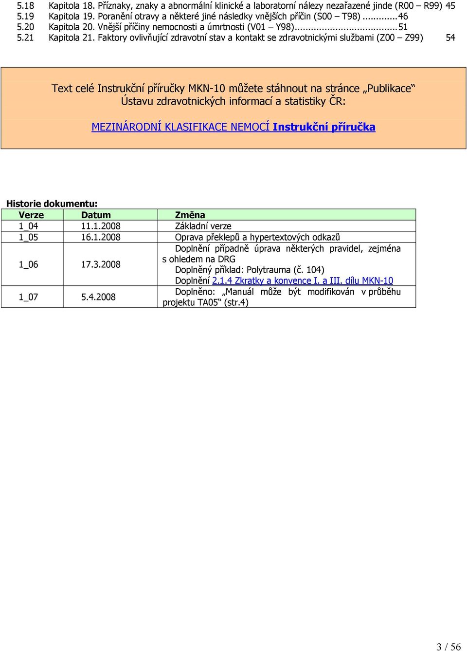 Faktory ovlivňující zdravotní stav a kontakt se zdravotnickými službami (Z00 Z99) 54 Text celé Instrukční příručky MKN-10 můžete stáhnout na stránce Publikace Ústavu zdravotnických informací a