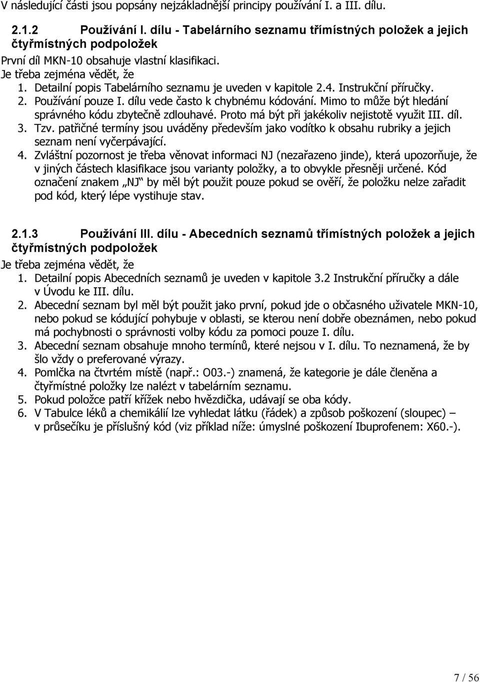 Detailní popis Tabelárního seznamu je uveden v kapitole 2.4. Instrukční příručky. 2. Používání pouze I. dílu vede často k chybnému kódování. Mimo to může být hledání správného kódu zbytečně zdlouhavé.