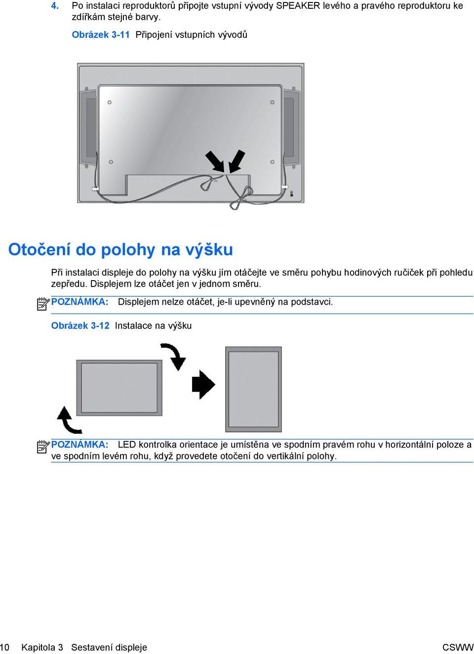 při pohledu zepředu. Displejem lze otáčet jen v jednom směru. POZNÁMKA: Displejem nelze otáčet, je-li upevněný na podstavci.