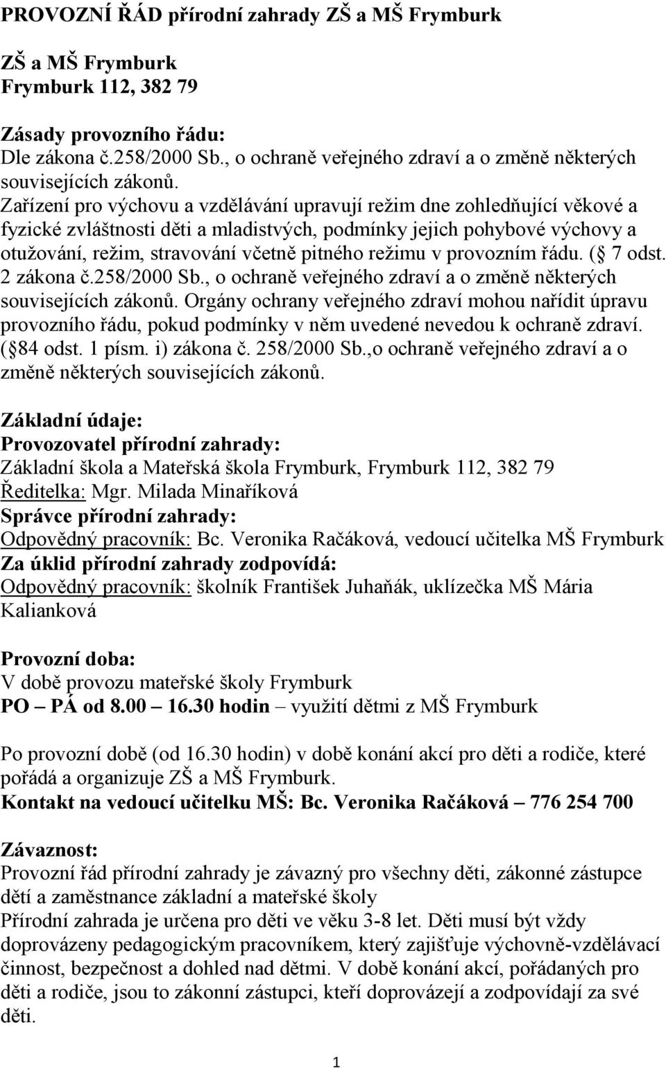 Zařízení pro výchovu a vzdělávání upravují režim dne zohledňující věkové a fyzické zvláštnosti děti a mladistvých, podmínky jejich pohybové výchovy a otužování, režim, stravování včetně pitného