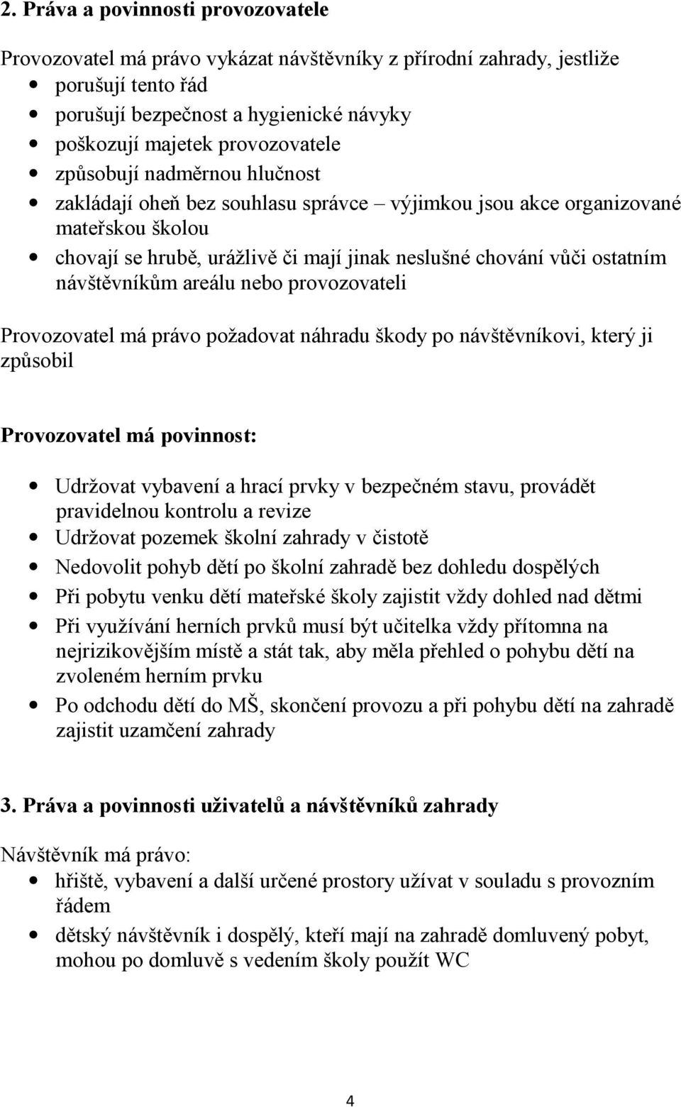 areálu nebo provozovateli Provozovatel má právo požadovat náhradu škody po návštěvníkovi, který ji způsobil Provozovatel má povinnost: Udržovat vybavení a hrací prvky v bezpečném stavu, provádět