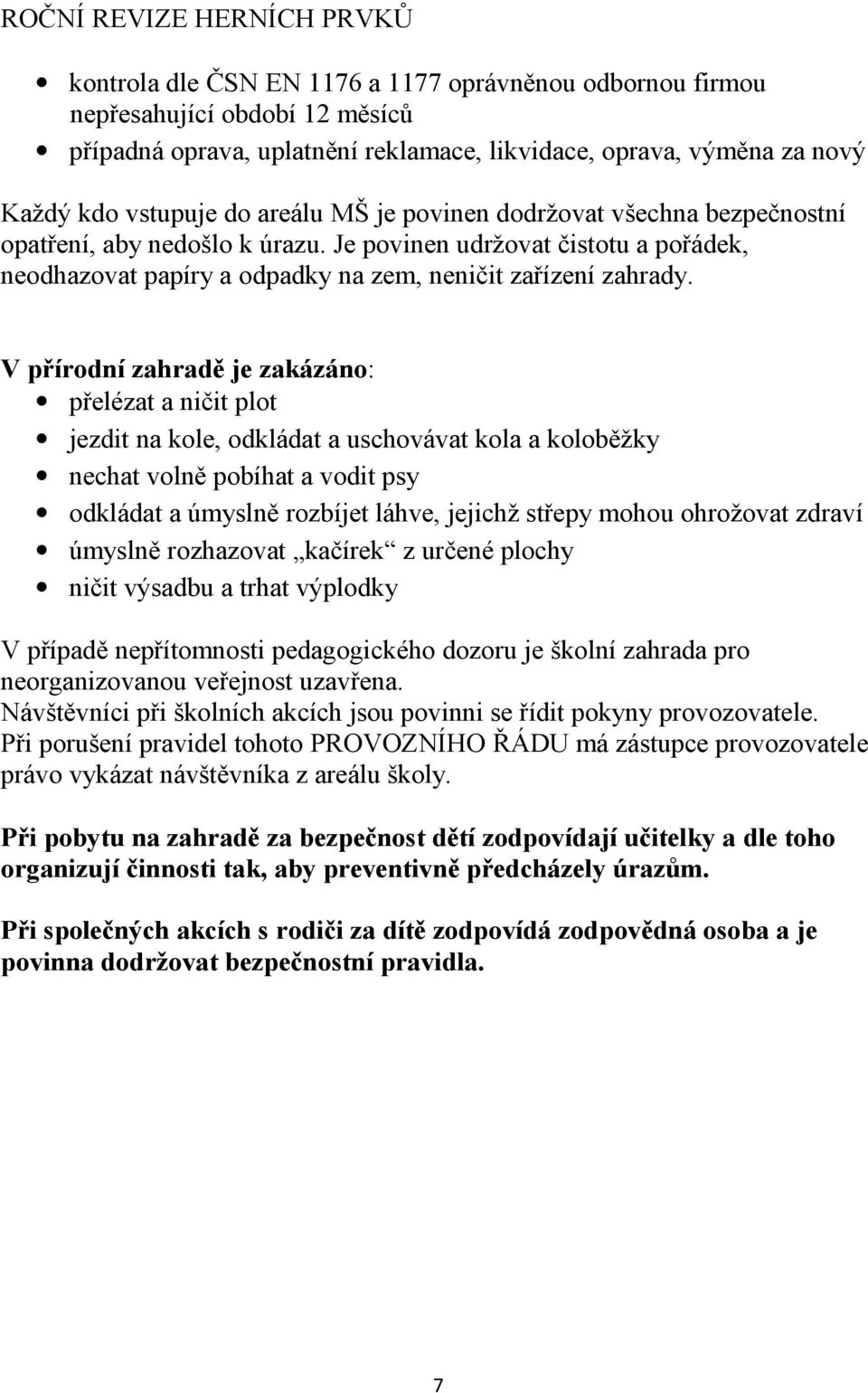 V přírodní zahradě je zakázáno: přelézat a ničit plot jezdit na kole, odkládat a uschovávat kola a koloběžky nechat volně pobíhat a vodit psy odkládat a úmyslně rozbíjet láhve, jejichž střepy mohou