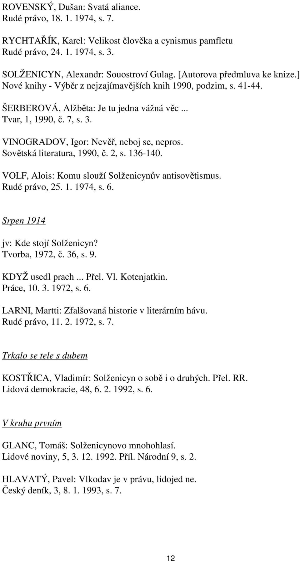 VINOGRADOV, Igor: Nevěř, neboj se, nepros. Sovětská literatura, 1990, č. 2, s. 136-140. VOLF, Alois: Komu slouží Solženicynův antisovětismus. Rudé právo, 25. 1. 1974, s. 6.