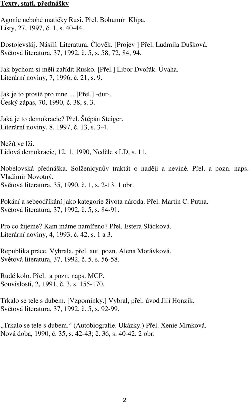 Český zápas, 70, 1990, č. 38, s. 3. Jaká je to demokracie? Přel. Štěpán Steiger. Literární noviny, 8, 1997, č. 13, s. 3-4. Nežít ve lži. Lidová demokracie, 12. 1. 1990, Neděle s LD, s. 11.