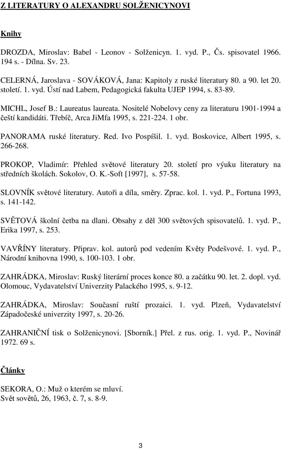 Nositelé Nobelovy ceny za literaturu 1901-1994 a čeští kandidáti. Třebíč, Arca JiMfa 1995, s. 221-224. 1 obr. PANORAMA ruské literatury. Red. Ivo Pospíšil. 1. vyd. Boskovice, Albert 1995, s. 266-268.