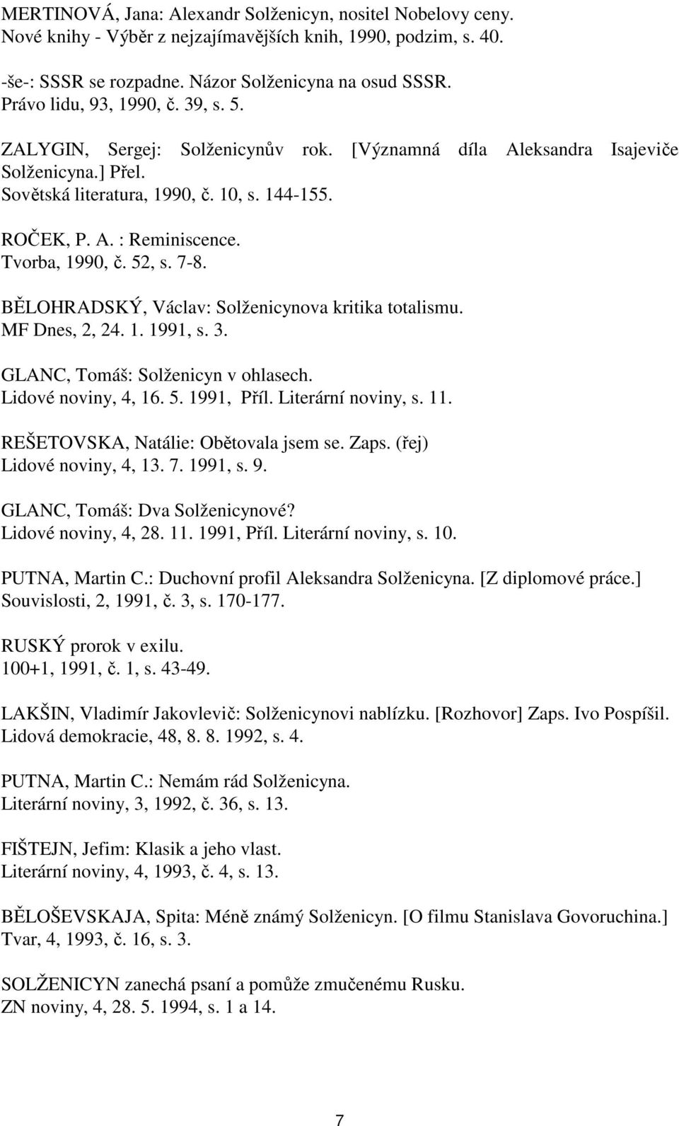 Tvorba, 1990, č. 52, s. 7-8. BĚLOHRADSKÝ, Václav: Solženicynova kritika totalismu. MF Dnes, 2, 24. 1. 1991, s. 3. GLANC, Tomáš: Solženicyn v ohlasech. Lidové noviny, 4, 16. 5. 1991, Příl.