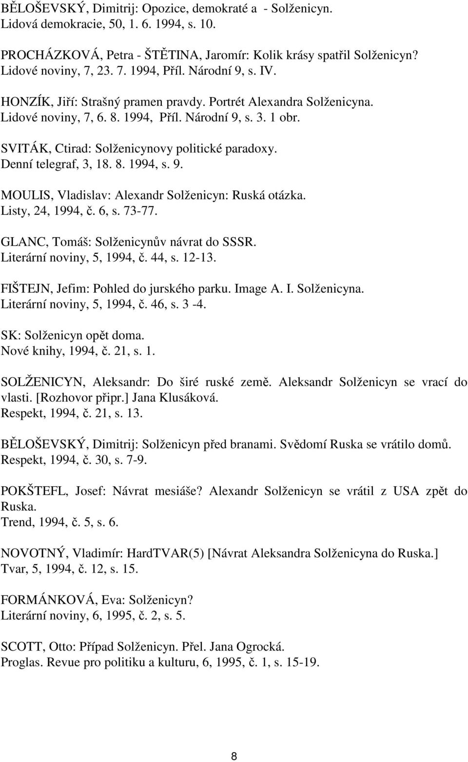 Denní telegraf, 3, 18. 8. 1994, s. 9. MOULIS, Vladislav: Alexandr Solženicyn: Ruská otázka. Listy, 24, 1994, č. 6, s. 73-77. GLANC, Tomáš: Solženicynův návrat do SSSR. Literární noviny, 5, 1994, č.