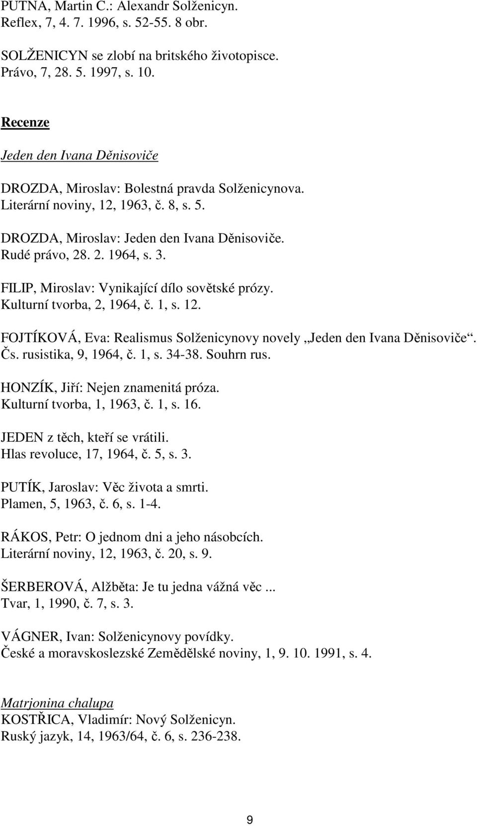 FILIP, Miroslav: Vynikající dílo sovětské prózy. Kulturní tvorba, 2, 1964, č. 1, s. 12. FOJTÍKOVÁ, Eva: Realismus Solženicynovy novely Jeden den Ivana Děnisoviče. Čs. rusistika, 9, 1964, č. 1, s. 34-38.