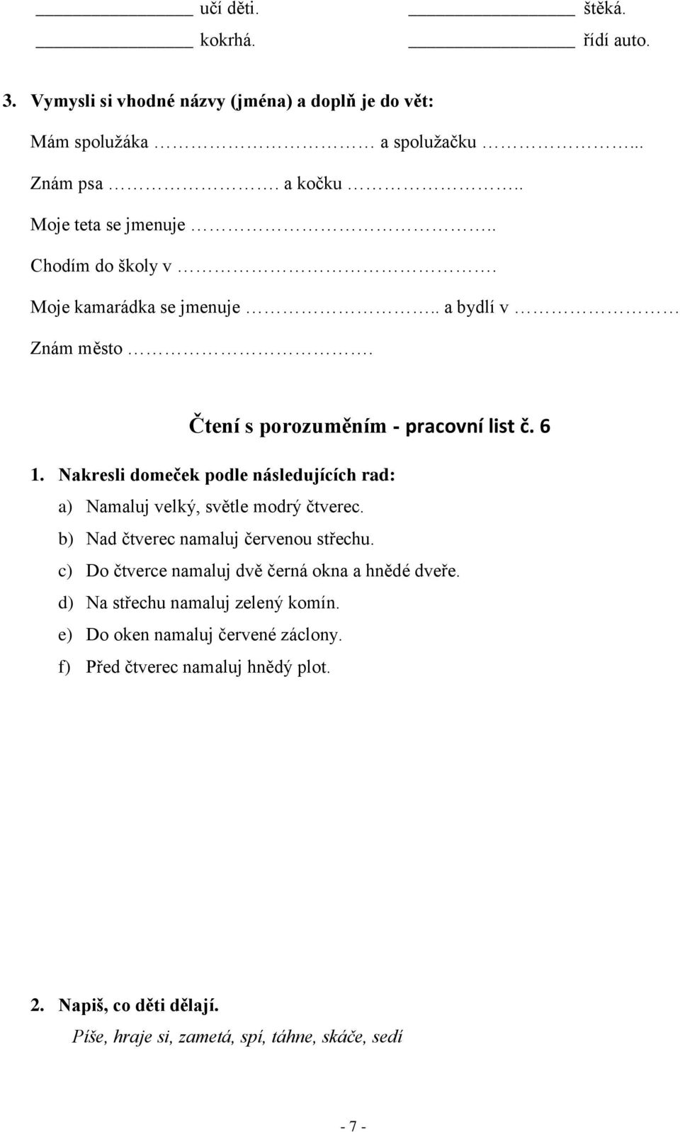 Nakresli domeček podle následujících rad: a) Namaluj velký, světle modrý čtverec. b) Nad čtverec namaluj červenou střechu.