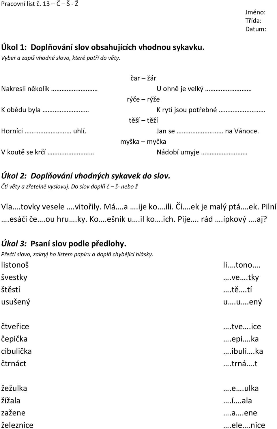 Čti věty a zřetelně vyslovuj. Do slov doplň č š- nebo ž Vla.tovky vesele.vitořily. Má.a.ije ko.ili. Čí.ek je malý ptá.ek. Pilní.esáči če.ou hru.ky. Ko.ešník u.il ko.ich. Pije. rád.