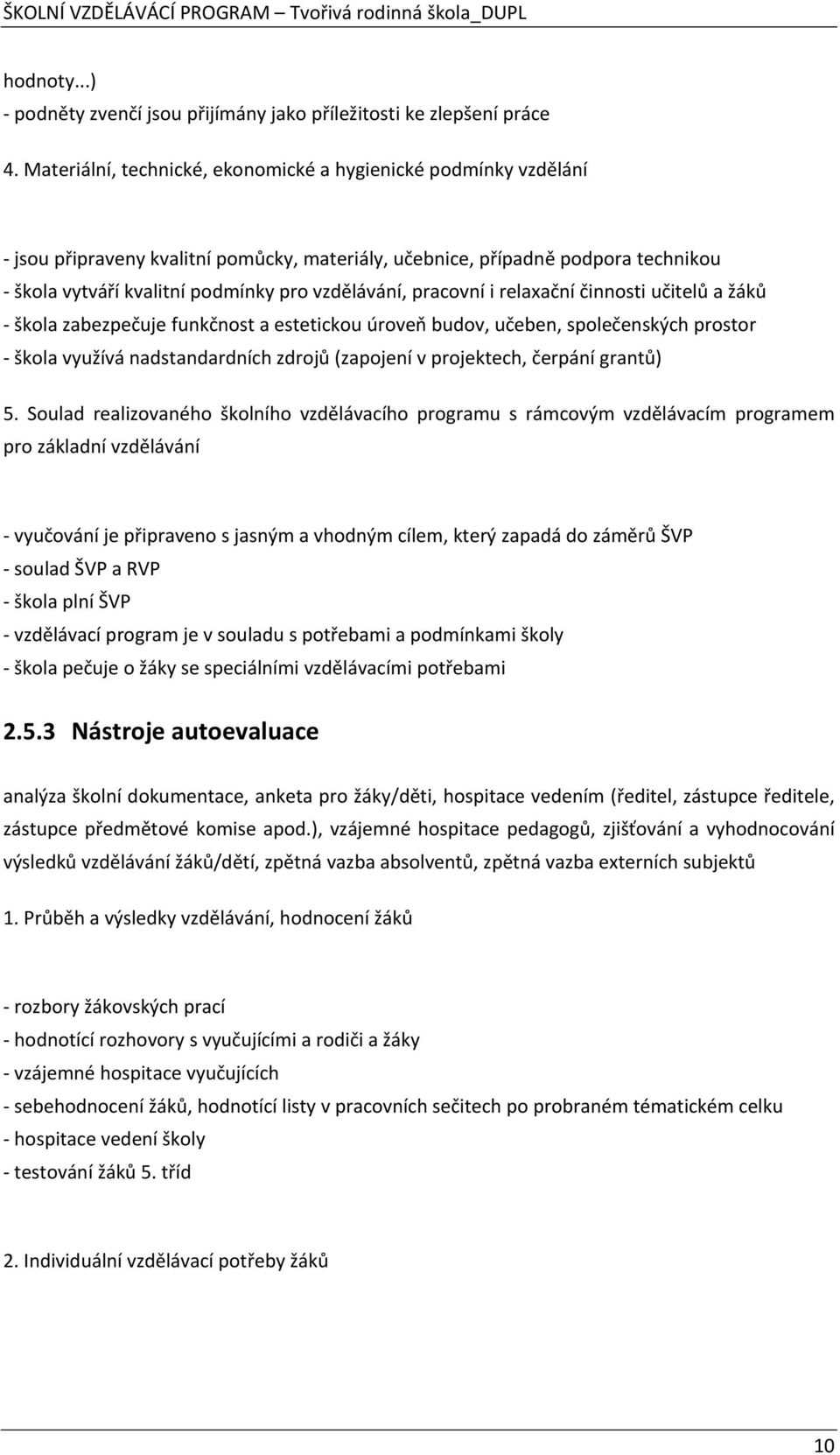 pracovní i relaxační činnosti učitelů a žáků - škola zabezpečuje funkčnost a estetickou úroveň budov, učeben, společenských prostor - škola využívá nadstandardních zdrojů (zapojení v projektech,