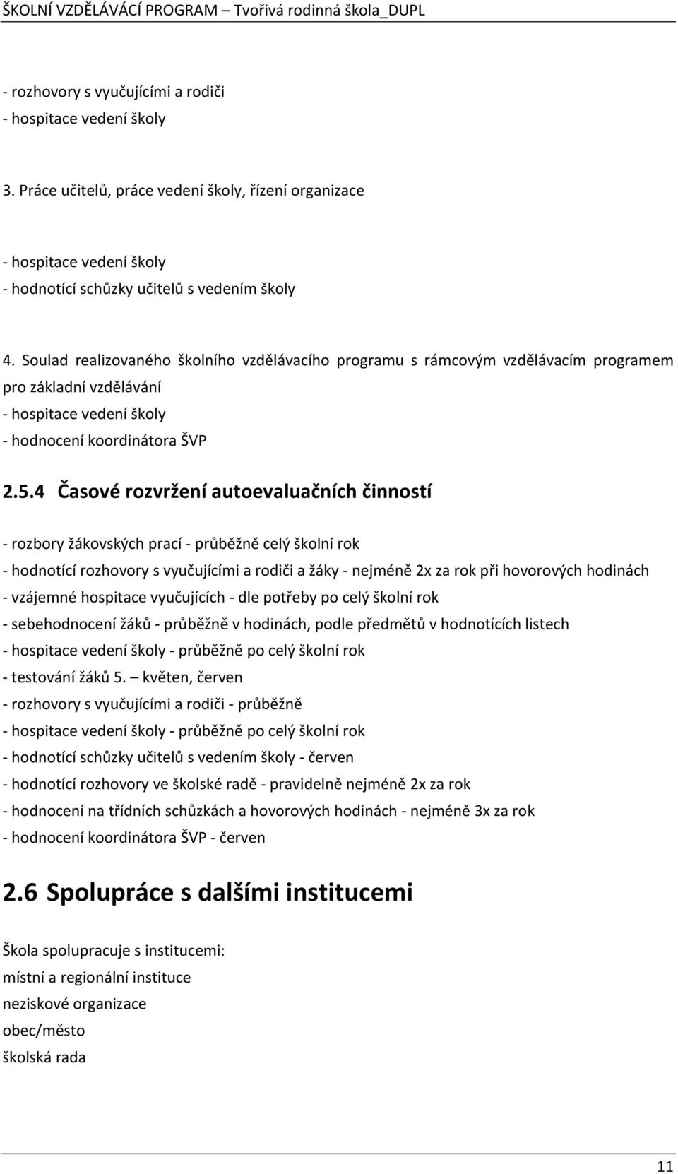 4 Časové rozvržení autoevaluačních činností - rozbory žákovských prací - průběžně celý školní rok - hodnotící rozhovory s vyučujícími a rodiči a žáky - nejméně 2x za rok při hovorových hodinách -