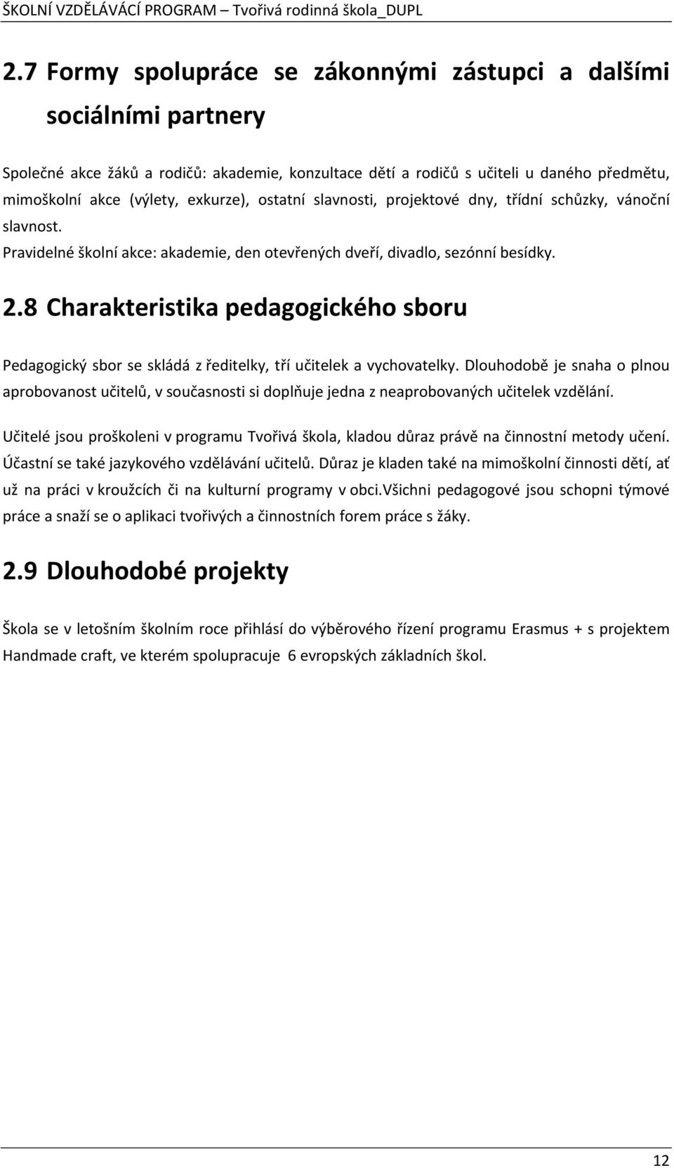 8 Charakteristika pedagogického sboru Pedagogický sbor se skládá z ředitelky, tří učitelek a vychovatelky.