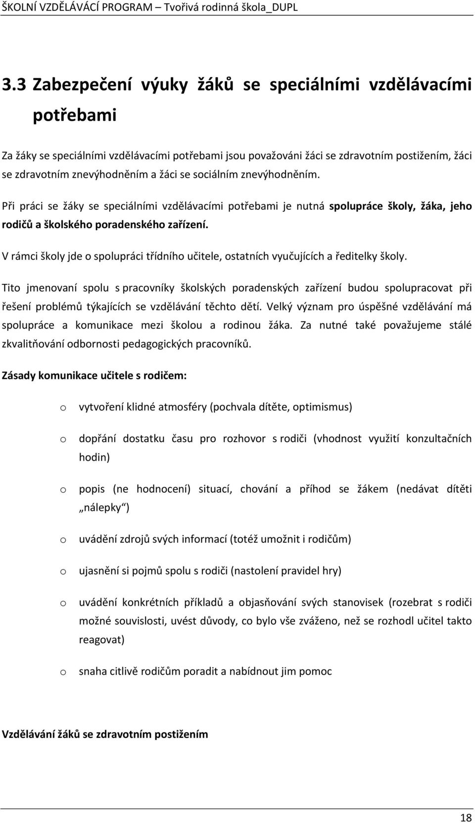 V rámci školy jde o spolupráci třídního učitele, ostatních vyučujících a ředitelky školy.