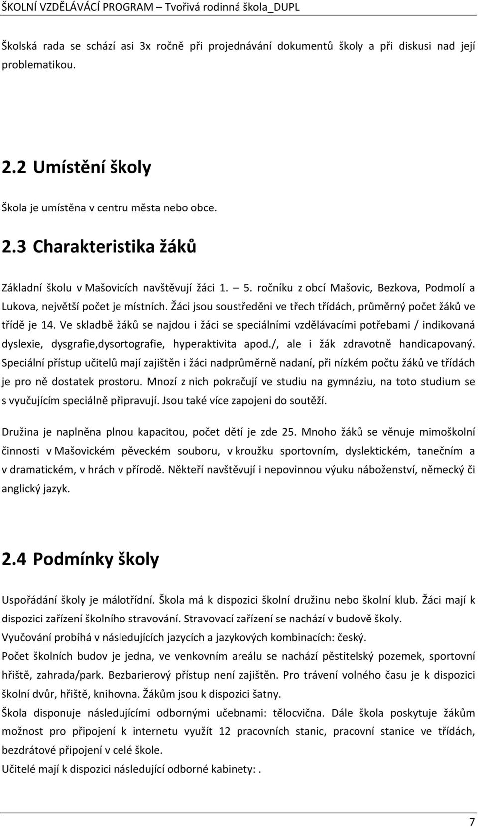 Ve skladbě žáků se najdou i žáci se speciálními vzdělávacími potřebami / indikovaná dyslexie, dysgrafie,dysortografie, hyperaktivita apod./, ale i žák zdravotně handicapovaný.