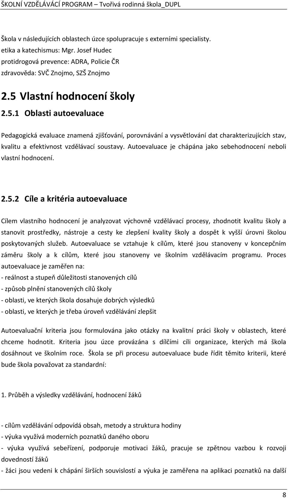 Autoevaluace je chápána jako sebehodnocení neboli vlastní hodnocení. 2.5.