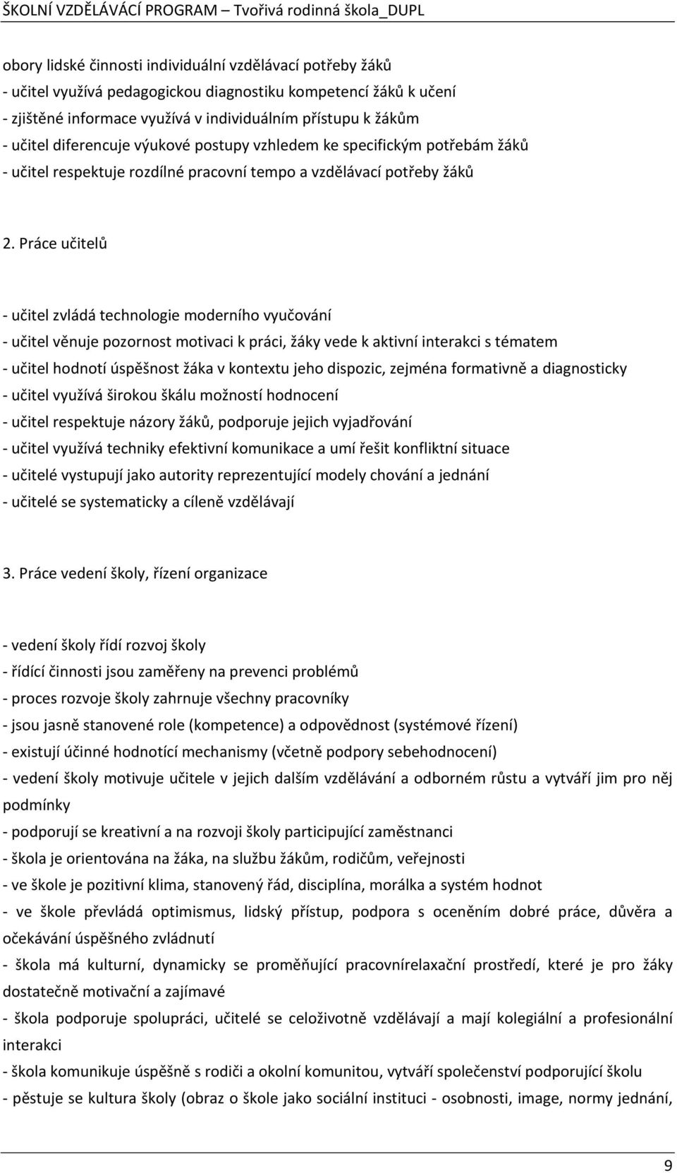 Práce učitelů - učitel zvládá technologie moderního vyučování - učitel věnuje pozornost motivaci k práci, žáky vede k aktivní interakci s tématem - učitel hodnotí úspěšnost žáka v kontextu jeho