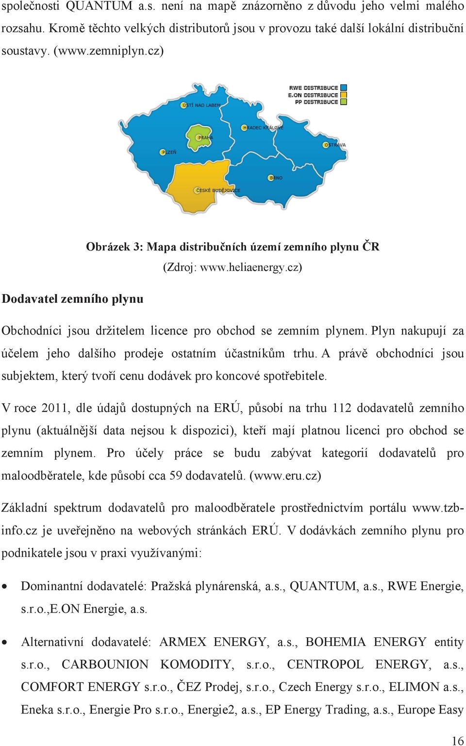 Plyn nakupují za úelem jeho dalšího prodeje ostatním úastníkm trhu. A práv obchodníci jsou subjektem, který tvoí cenu dodávek pro koncové spotebitele.