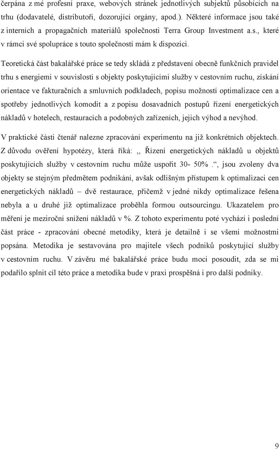 Teoretická ást bakaláské práce se tedy skládá z pedstavení obecn funkních pravidel trhu s energiemi v souvislosti s objekty poskytujícími služby v cestovním ruchu, získání orientace ve fakturaních a