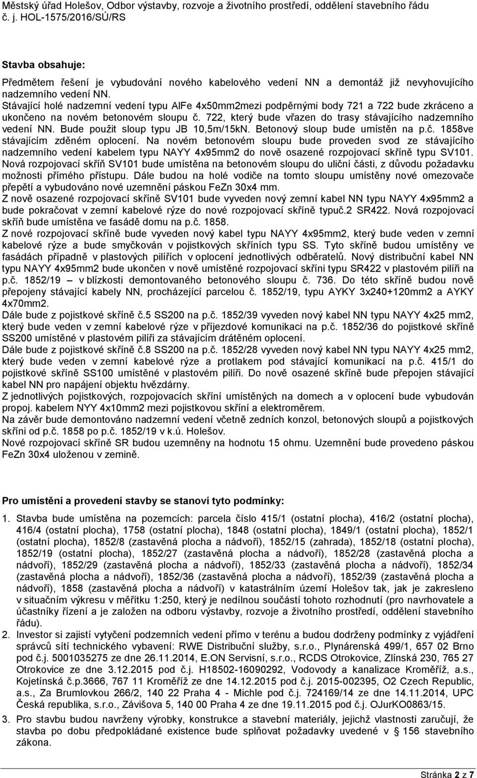 Bude pouţit sloup typu JB 10,5m/15kN. Betonový sloup bude umístěn na p.č. 1858ve stávajícím zděném oplocení.