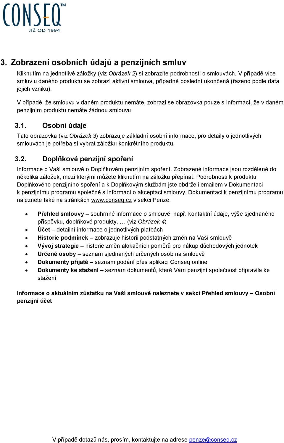 V případě, že smlouvu v daném produktu nemáte, zobrazí se obrazovka pouze s informací, že v daném penzijním produktu nemáte žádnou smlouvu 3.1.