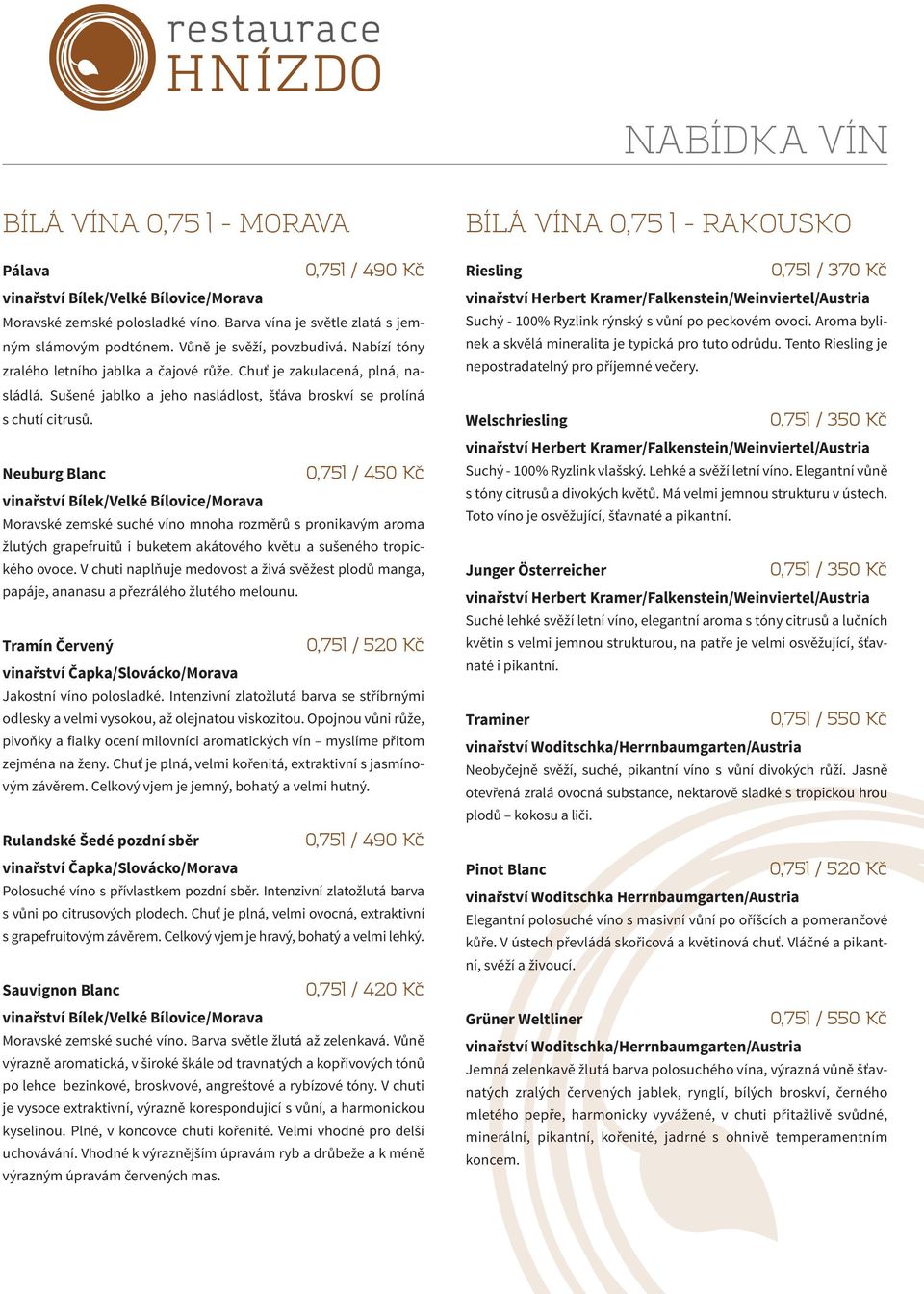 Neuburg Blanc 0,75l / 450 Kč vinařství Bílek/Velké Bílovice/Morava Moravské zemské suché víno mnoha rozměrů s pronikavým aroma žlutých grapefruitů i buketem akátového květu a sušeného tropického