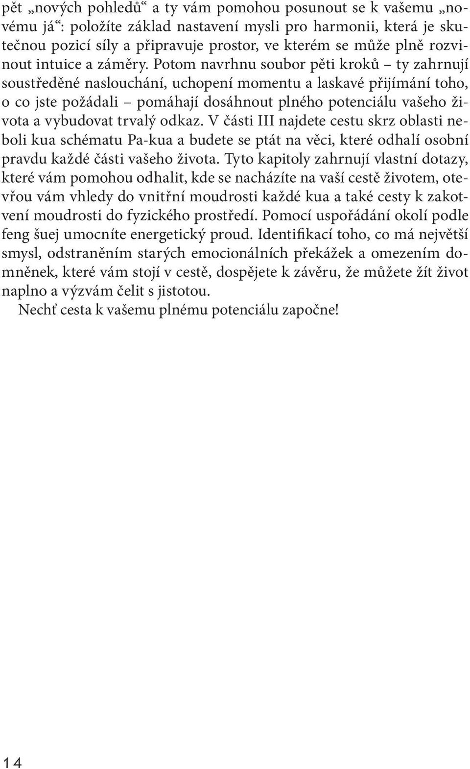 Potom navrhnu soubor pěti kroků ty zahrnují soustředěné naslouchání, uchopení momentu a laskavé přijímání toho, o co jste požádali pomáhají dosáhnout plného potenciálu vašeho života a vybudovat