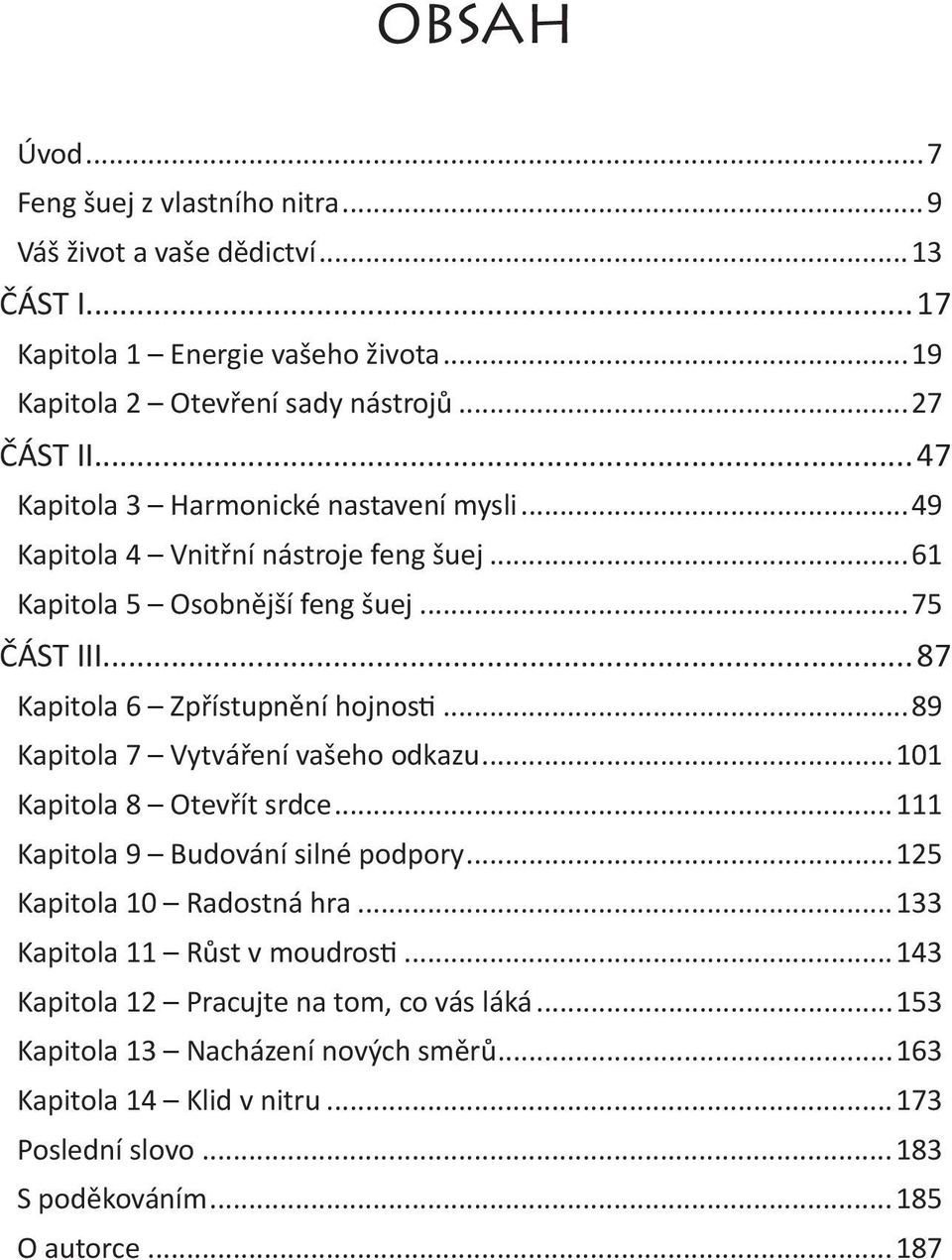 ..89 Kapitola 7 Vytváření vašeho odkazu...101 Kapitola 8 Otevřít srdce...111 Kapitola 9 Budování silné podpory...125 Kapitola 10 Radostná hra...133 Kapitola 11 Růst v moudrosti.