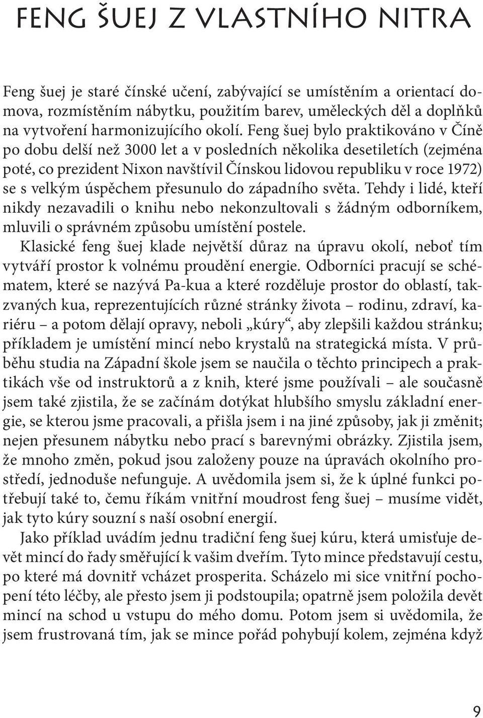 Feng šuej bylo praktikováno v Číně po dobu delší než 3000 let a v posledních několika desetiletích (zejména poté, co prezident Nixon navštívil Čínskou lidovou republiku v roce 1972) se s velkým
