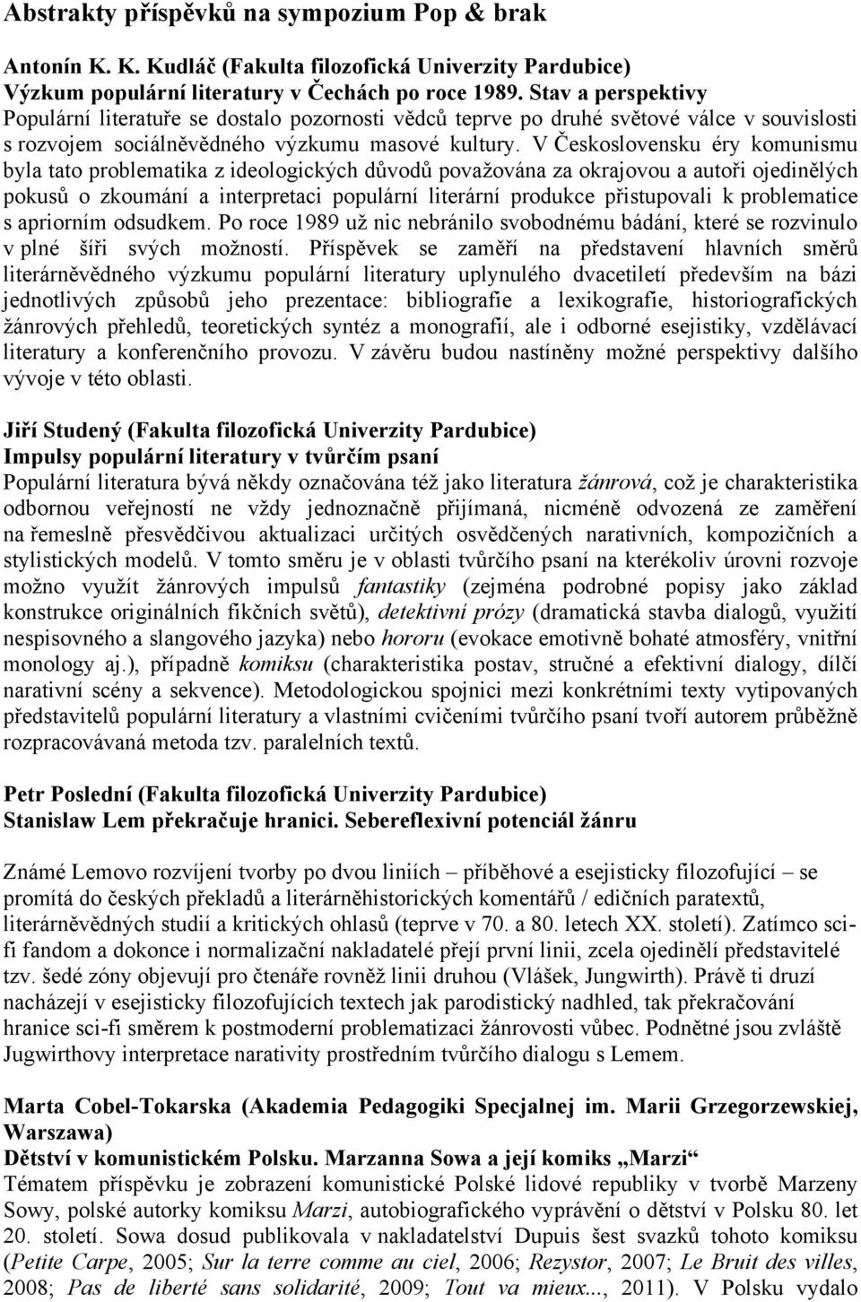 V Československu éry komunismu byla tato problematika z ideologických důvodů považována za okrajovou a autoři ojedinělých pokusů o zkoumání a interpretaci populární literární produkce přistupovali k