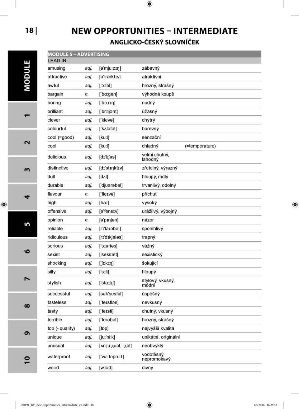 [ˈkʌlәfәl] barevný cool (=good) adj. [ku:l] senzační cool adj. [ku:l] chladný (=temperature) delicious adj. [dɪˈlɪʃәs] velmi chutný, lahodný distinctive adj. [dɪˈstɪŋktɪv] zřetelný, výrazný dull adj.