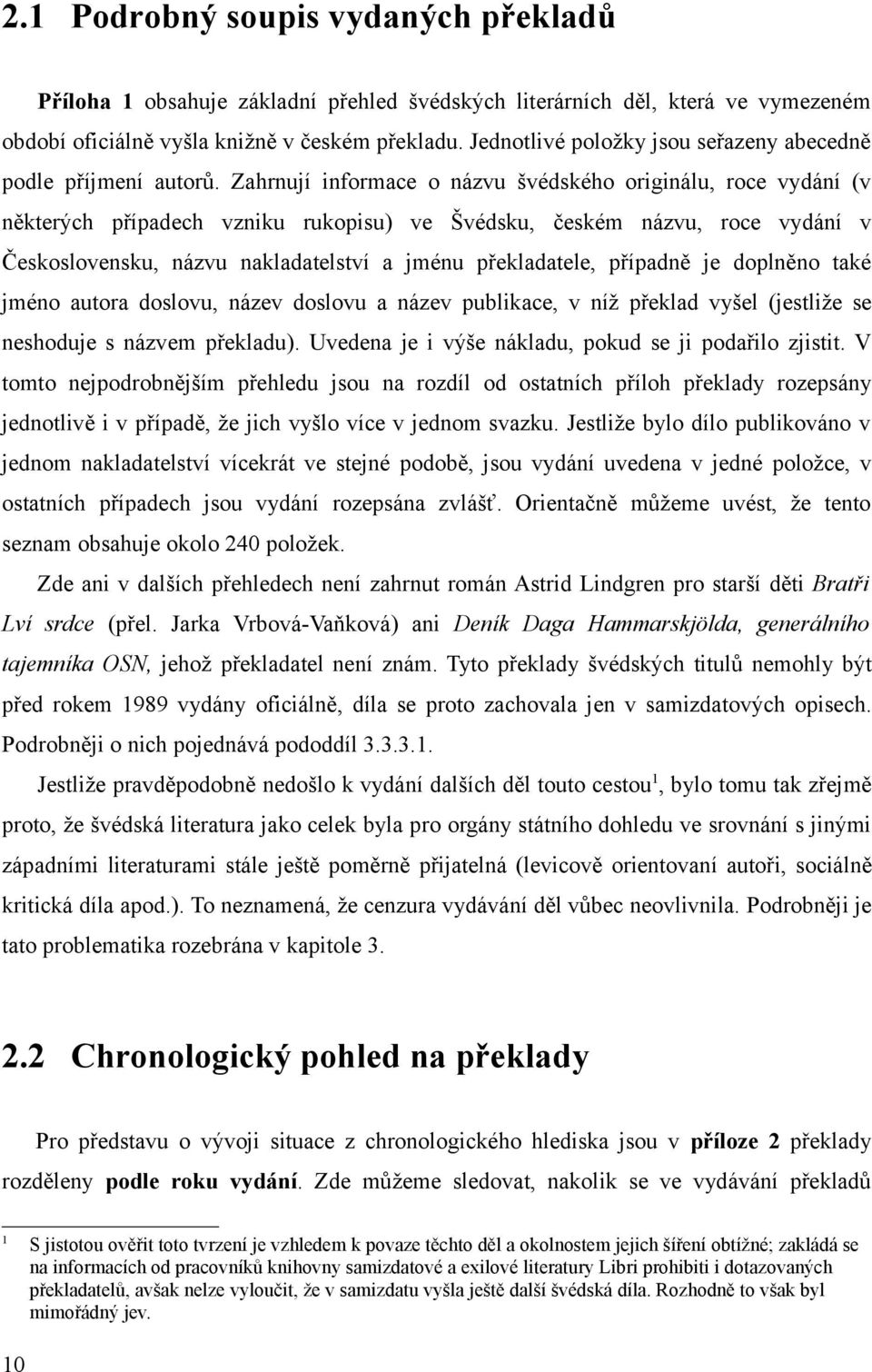 Zahrnují informace o názvu švédského originálu, roce vydání (v některých případech vzniku rukopisu) ve Švédsku, českém názvu, roce vydání v Československu, názvu nakladatelství a jménu překladatele,