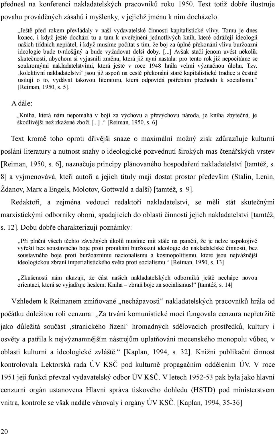 Tomu je dnes konec, i když ještě dochází tu a tam k uveřejnění jednotlivých knih, které odrážejí ideologii našich třídních nepřátel, i když musíme počítat s tím, že boj za úplné překonání vlivu